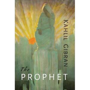 The Prophet -- Kahlil Gibran